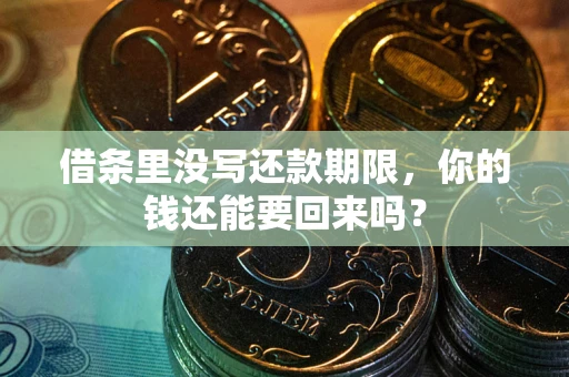 济南借条里没写还款期限，你的钱还能要回来吗？