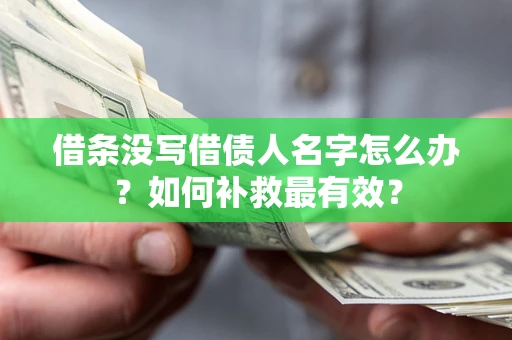 济南借条没写借债人名字怎么办？如何补救最有效？