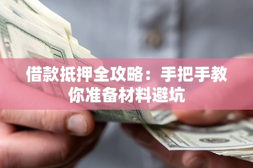 济南借款抵押全攻略：手把手教你准备材料避坑