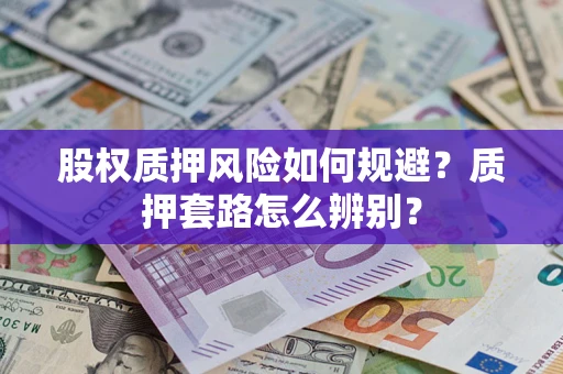 济南股权质押风险如何规避？质押套路怎么辨别？