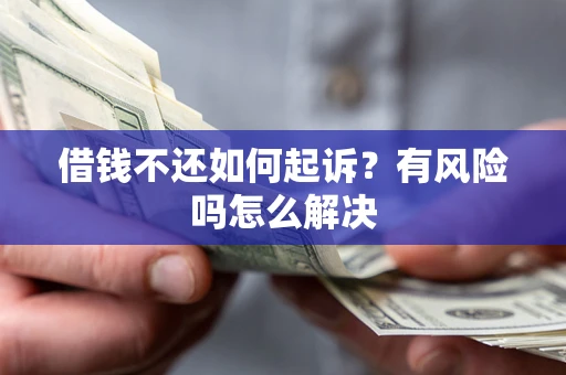 济南借钱不还如何起诉？有风险吗怎么解决