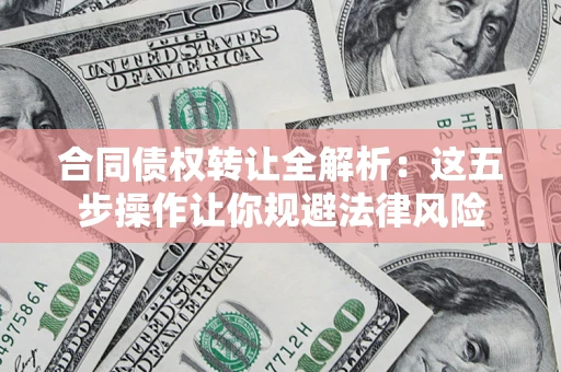 济南合同债权转让全解析：这五步操作让你规避法律风险
