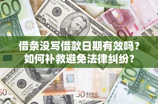 济南借条没写借款日期有效吗？如何补救避免法律纠纷？