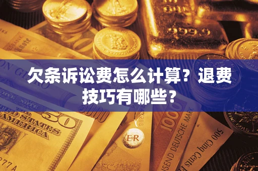 济南欠条诉讼费怎么计算？退费技巧有哪些？