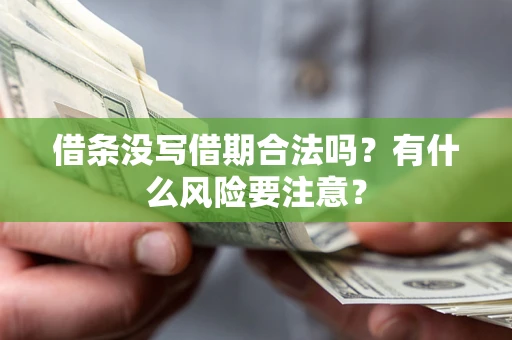 济南借条没写借期合法吗？有什么风险要注意？