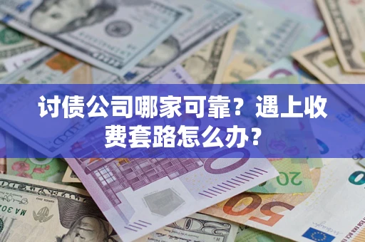 济南讨债公司哪家可靠？遇上收费套路怎么办？
