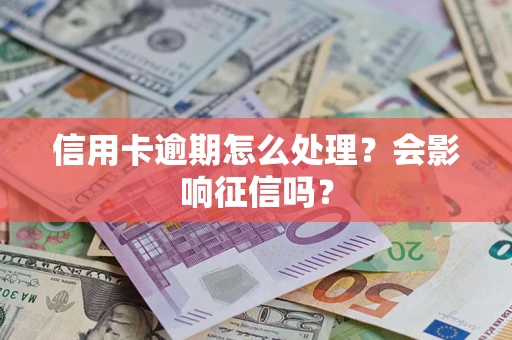 济南信用卡逾期怎么处理？会影响征信吗？