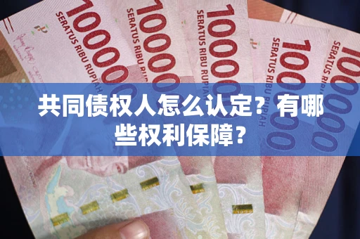 济南共同债权人怎么认定？有哪些权利保障？