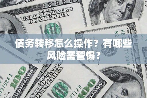 济南债务转移怎么操作？有哪些风险需警惕？