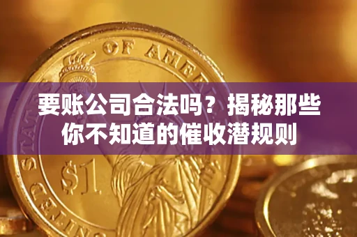 济南要账公司合法吗？揭秘那些你不知道的催收潜规则