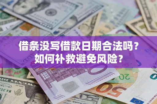 济南借条没写借款日期合法吗？如何补救避免风险？