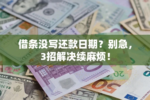 济南借条没写还款日期？别急，3招解决续麻烦！