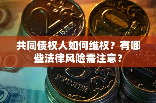 济南共同债权人如何维权？有哪些法律风险需注意？