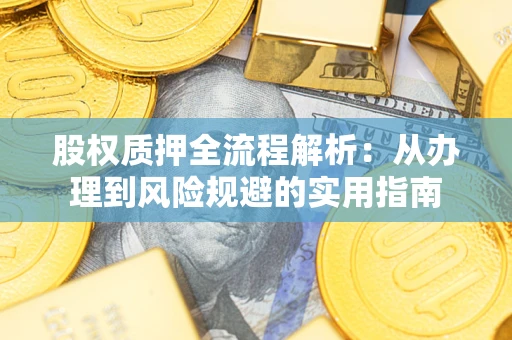 济南股权质押全流程解析：从办理到风险规避的实用指南
