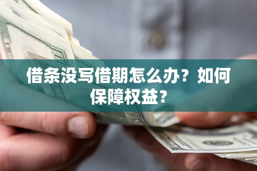 济南借条没写借期怎么办？如何保障权益？