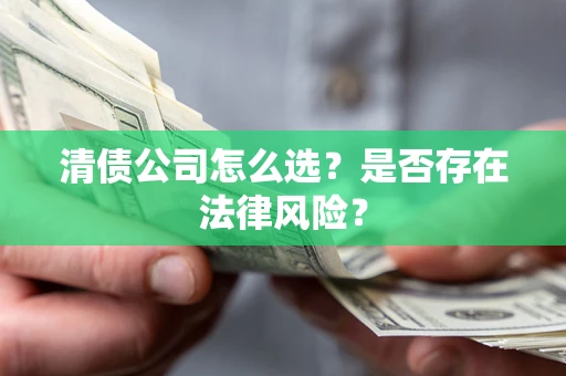 济南清债公司怎么选？是否存在法律风险？