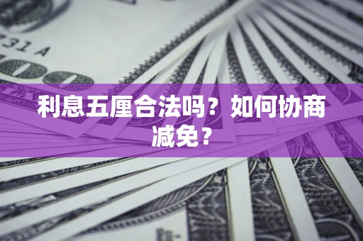 济南利息五厘合法吗？如何协商减免？