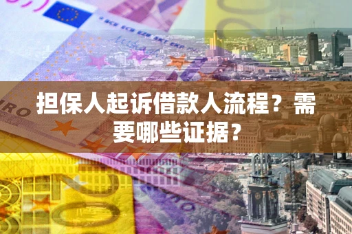 济南担保人起诉借款人流程?需要哪些证据? 济南担保人起诉借款人流程?需要哪些证据?