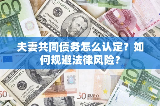 济南夫妻共同债务怎么认定？如何规避法律风险？