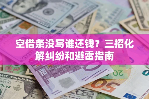 济南空借条没写谁还钱？三招化解纠纷和避雷指南