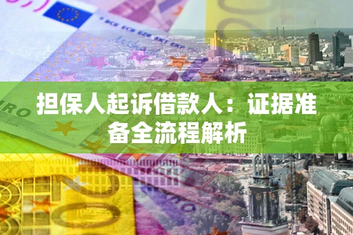 济南担保人起诉借款人：证据准备全流程解析