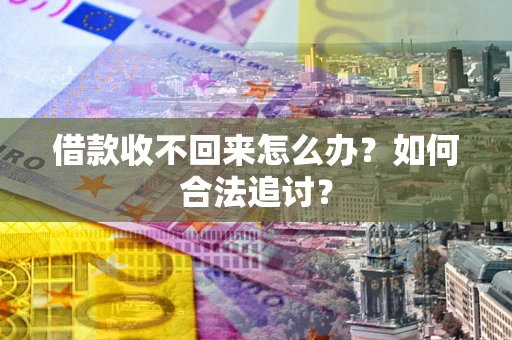 济南借款收不回来怎么办？如何合法追讨？
