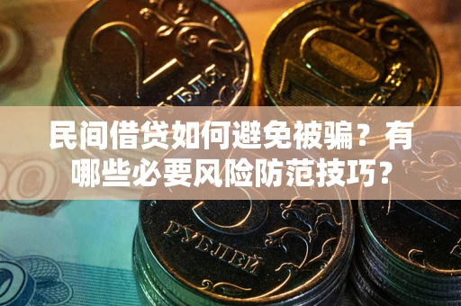 济南民间借贷如何避免被骗？有哪些必要风险防范技巧？