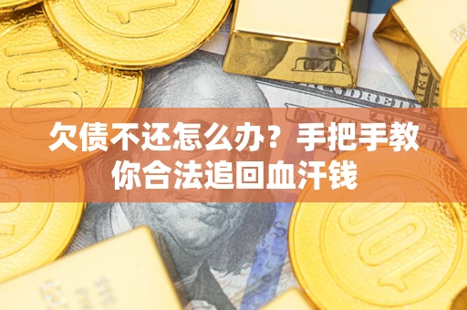 济南欠债不还怎么办?手把手教你合法追回血汗钱 济南欠债不还怎么办?手把手教你合法追回血汗钱