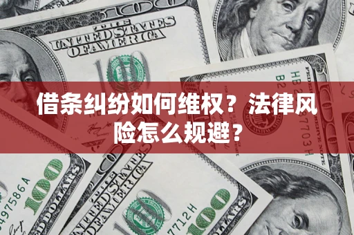 济南借条纠纷如何维权？法律风险怎么规避？