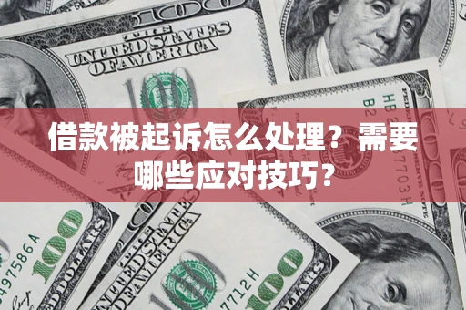 济南借款被起诉怎么处理？需要哪些应对技巧？