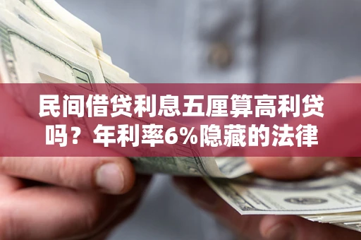 济南民间借贷利息五厘算高利贷吗？年利率6%隐藏的法律风险全解析