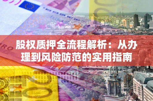济南股权质押全流程解析：从办理到风险防范的实用指南