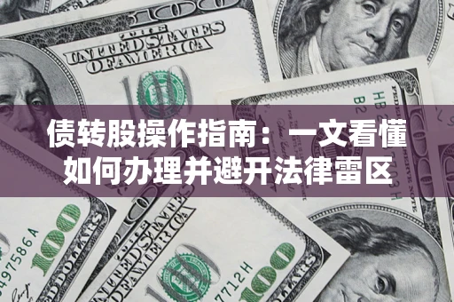 济南债转股操作指南：一文看懂如何办理并避开法律雷区