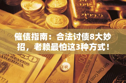 济南催债指南：合法讨债8大妙招，老赖最怕这3种方式！