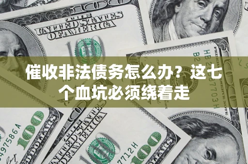 济南催收非法债务怎么办？这七个血坑必须绕着走